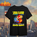 I Know I’m Weird But Sometimes It Makes You Laugh And That Makes Me Super Happy shirt