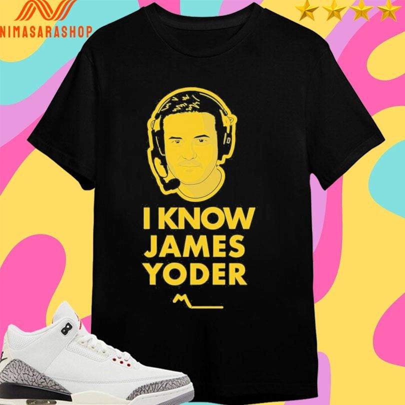 I Know James Yoder Shirts