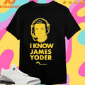 I Know James Yoder Shirts