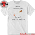 I Know Smoking Kills But God I Need This Fag In Me Harmful Effects Of Smoking Shirt