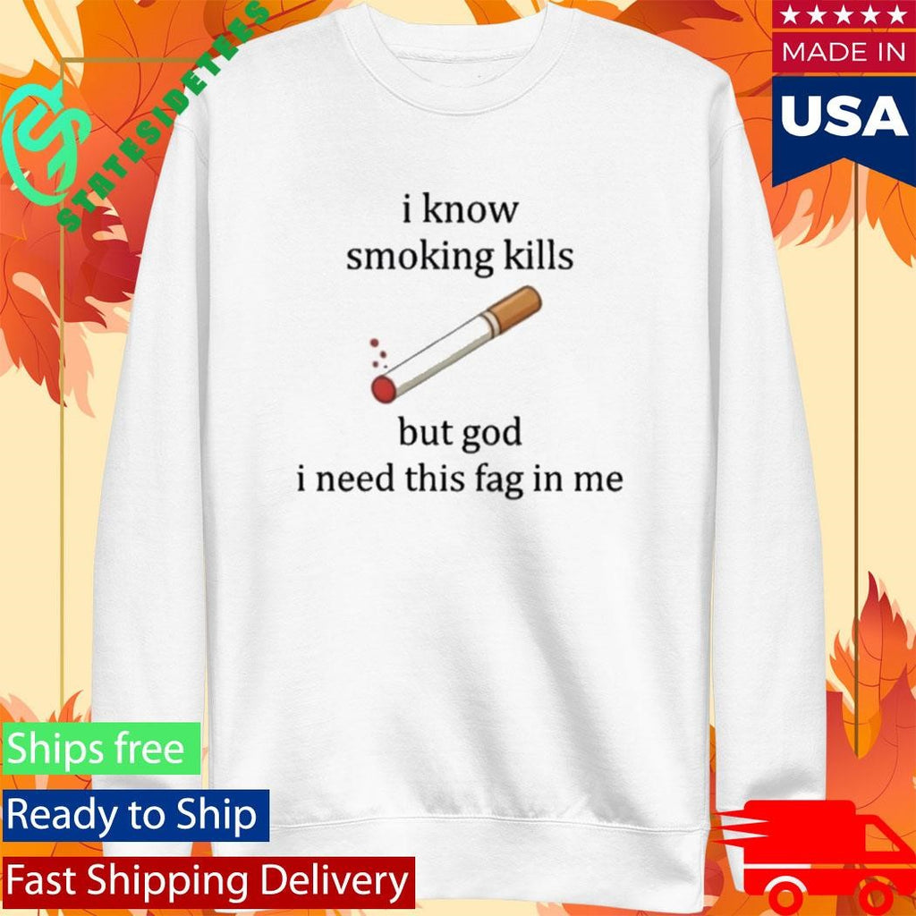 I Know Smoking Kills But I Need This Cigarette Shirt