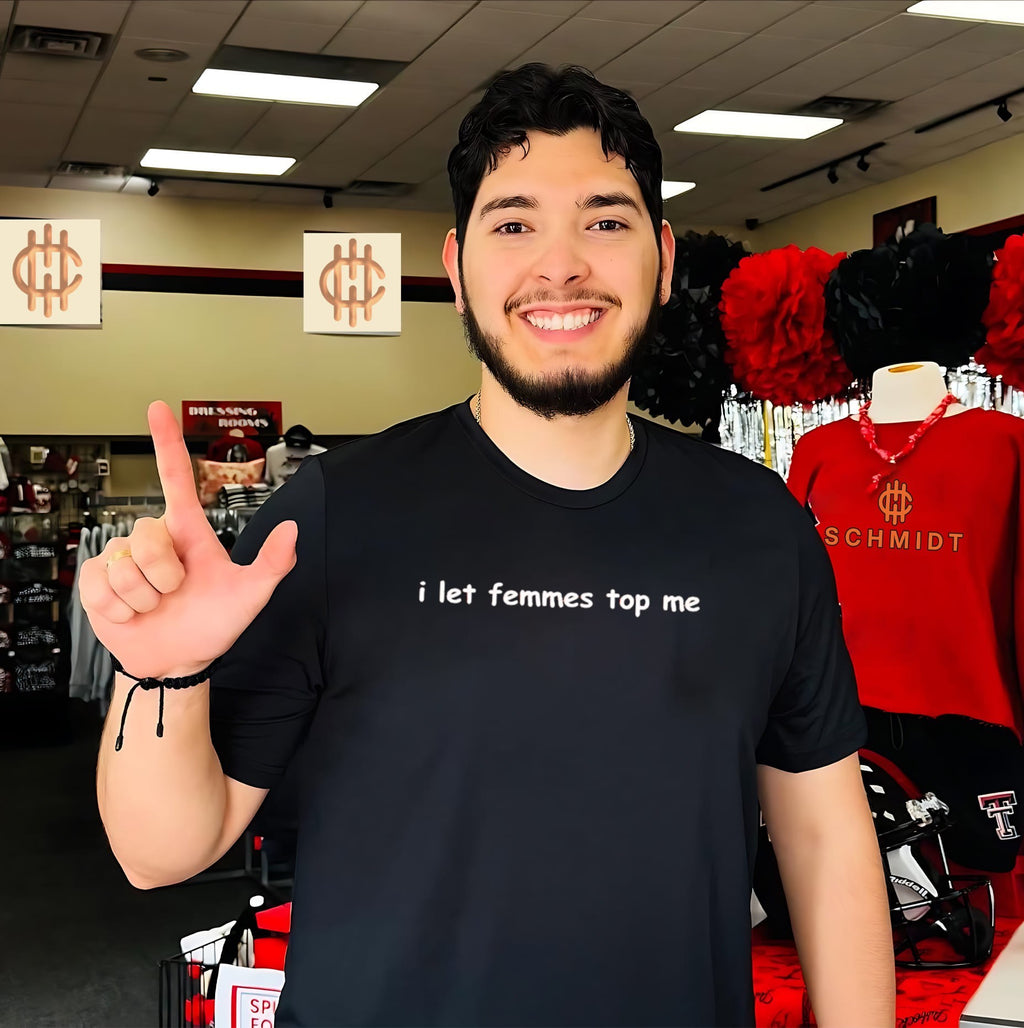 I Let Femmes Top Me shirt