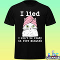 I Lied I Won’t Be Ready In Five Minutes Shirt