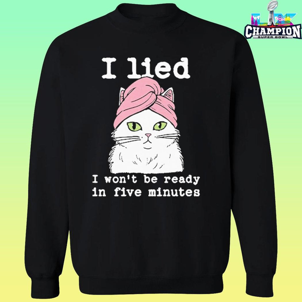 I Lied I Won’t Be Ready In Five Minutes Shirt