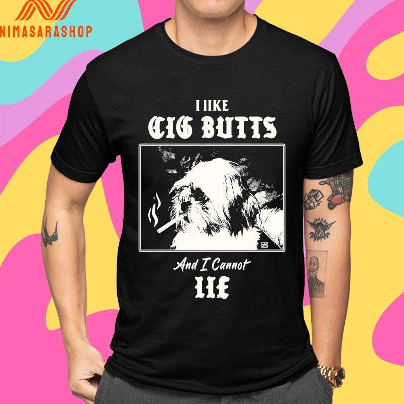 I Like Cig Butts And I Cannot Lie Shirts