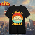 I Like It Moist Thanksgiving Double Entendre shirt