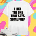 I Like The One That Says Some Pulp 2026 Shirts
