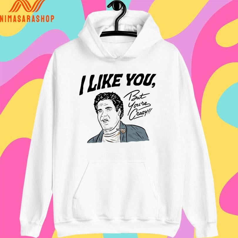 I Like You But You’re Crazy Shirts