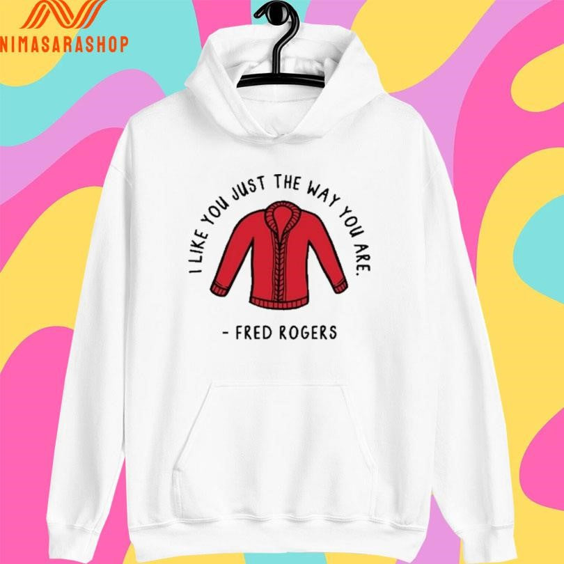 I Like You Just The Way You Are Fred Rogers Shirts
