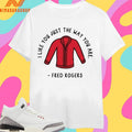 I Like You Just The Way You Are Fred Rogers Shirts