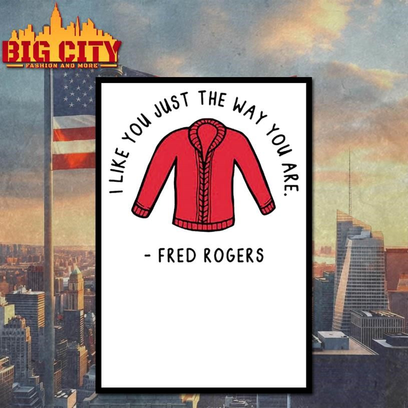 I Like You Just The Way You Are Fred Rogers Shirt