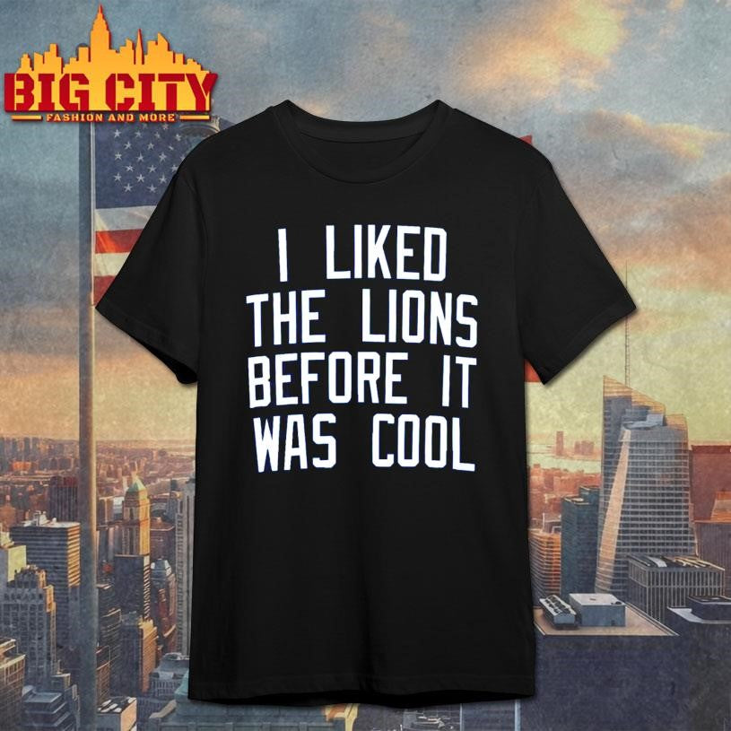 I Liked the Lions Before It Was Cool 2025 New Shirt