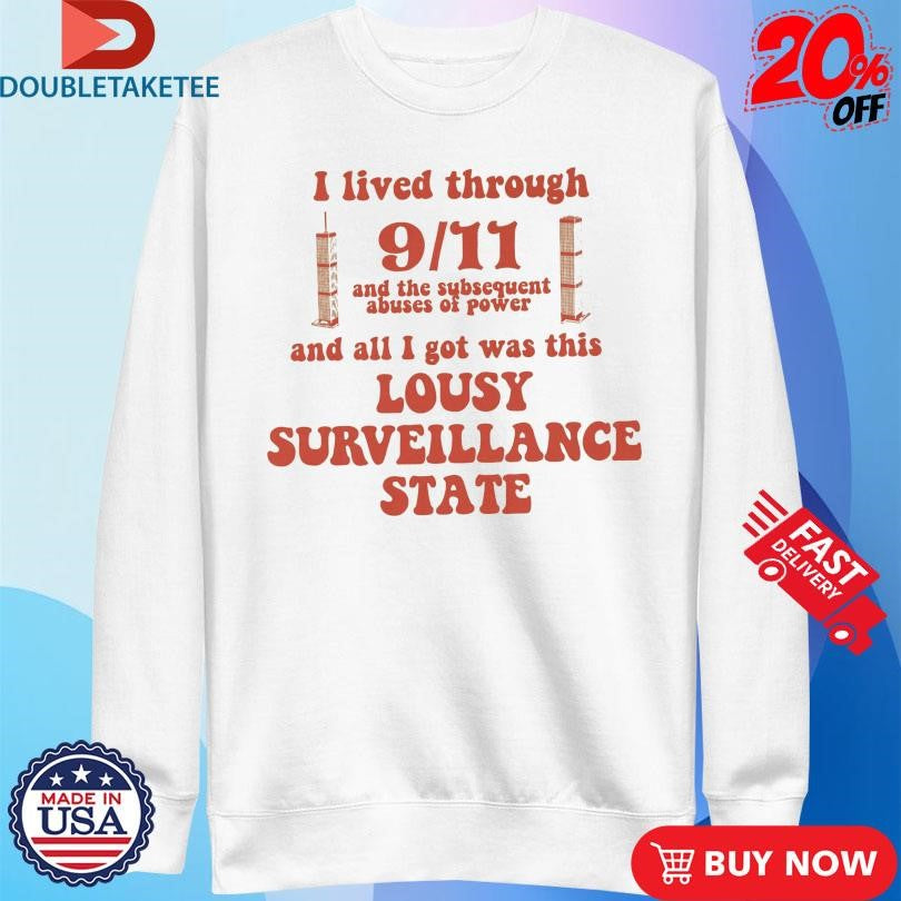 I Lived Through 9 11 And The Subsequent Abuses Of Power And All I Got Was This Lousy Surveillance State T-Shirts