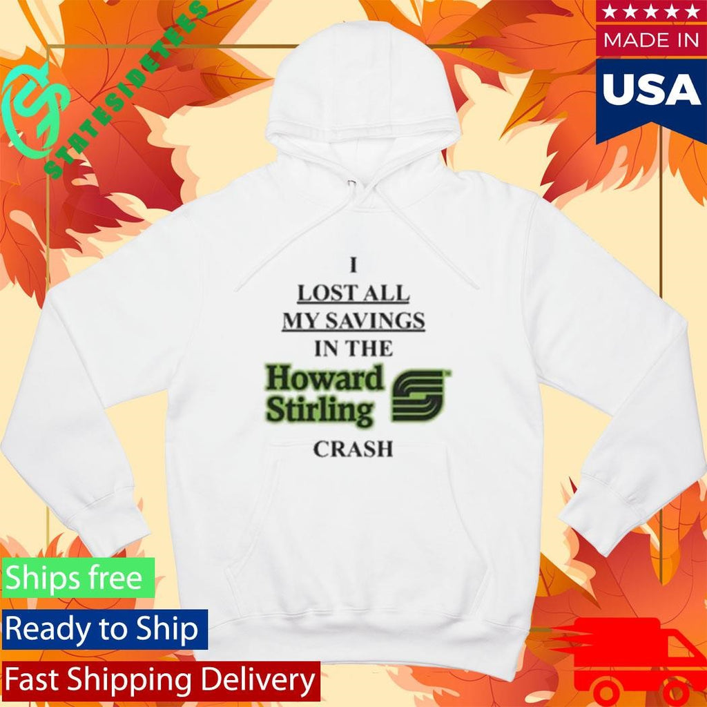I Lost All My Savings In The Howard Stirling Crash Shirt