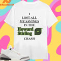 I Lost All My Savings In The Howard Stirling Crash Shirts
