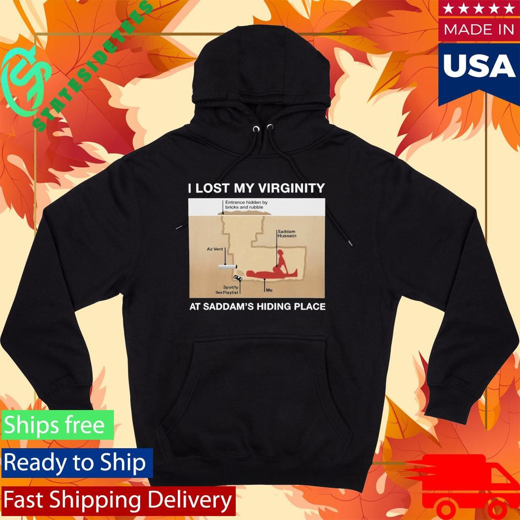 I Lost My Virginity At Saddam’s Hiding Place Shirt