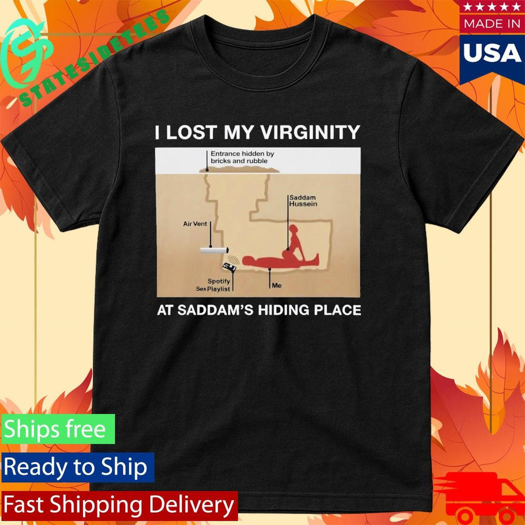 I Lost My Virginity At Saddam’s Hiding Place Shirt