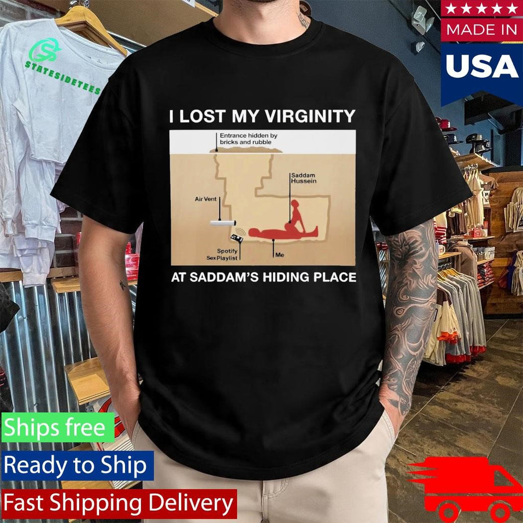 I Lost My Virginity At Saddam’s Hiding Place Shirt
