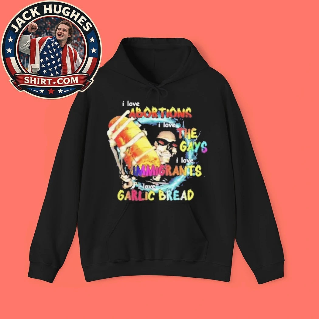I Love Abortions Gays Immigrants Garlic Bread 2026 T-Shirt