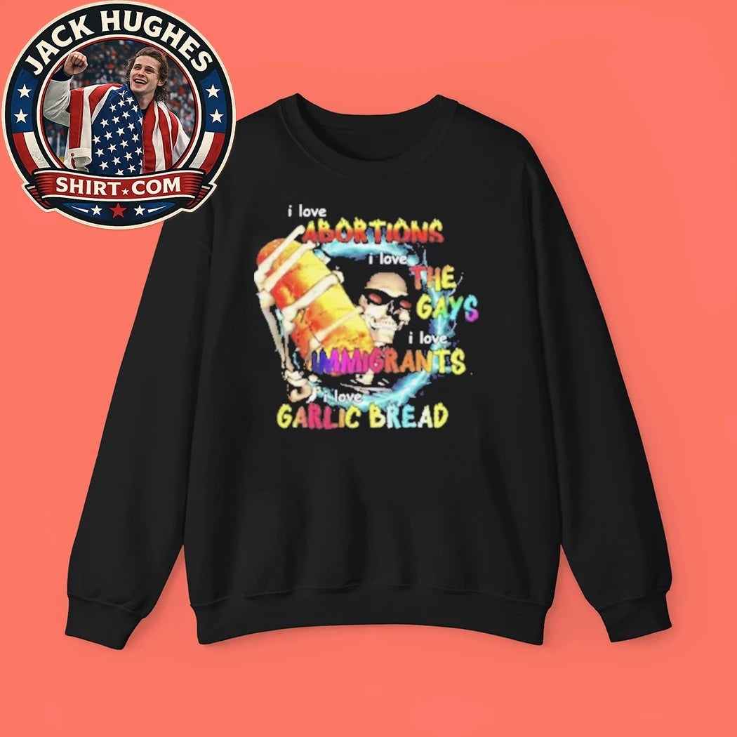 I Love Abortions Gays Immigrants Garlic Bread 2026 T-Shirt