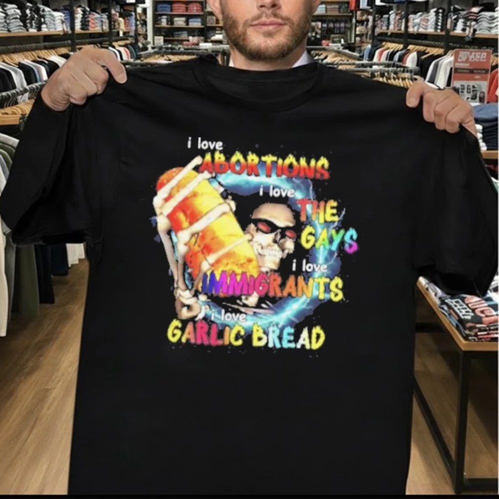 I Love Abortions Gays Immigrants Garlic Bread Shirt