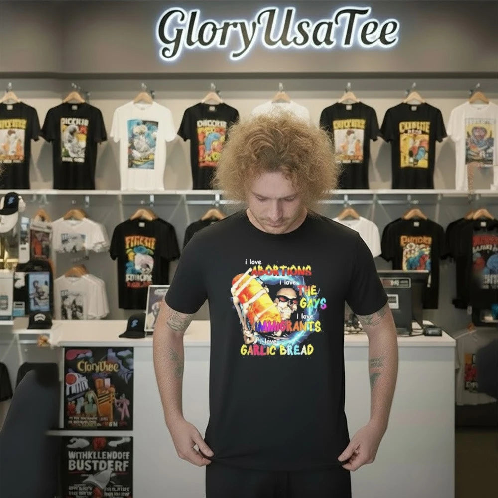 I Love Abortions Gays Immigrants Garlic Bread Shirt
