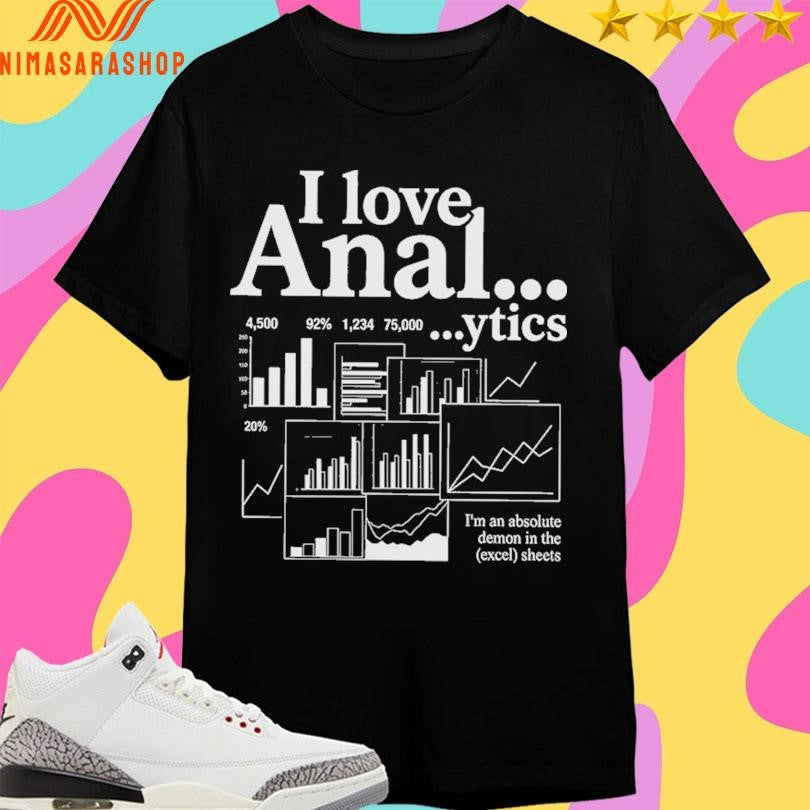I Love Anal Ytics I’m An Absolute Demon In The Excel Sheets Shirts