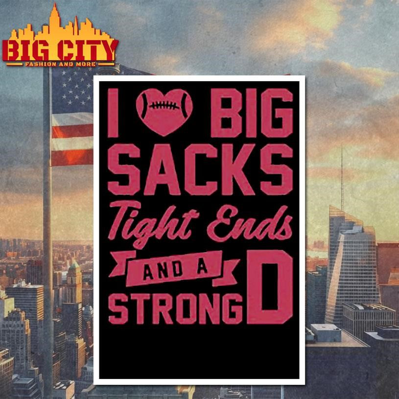 I Love Big Sacks Tight Ends And A Strong D Shirt