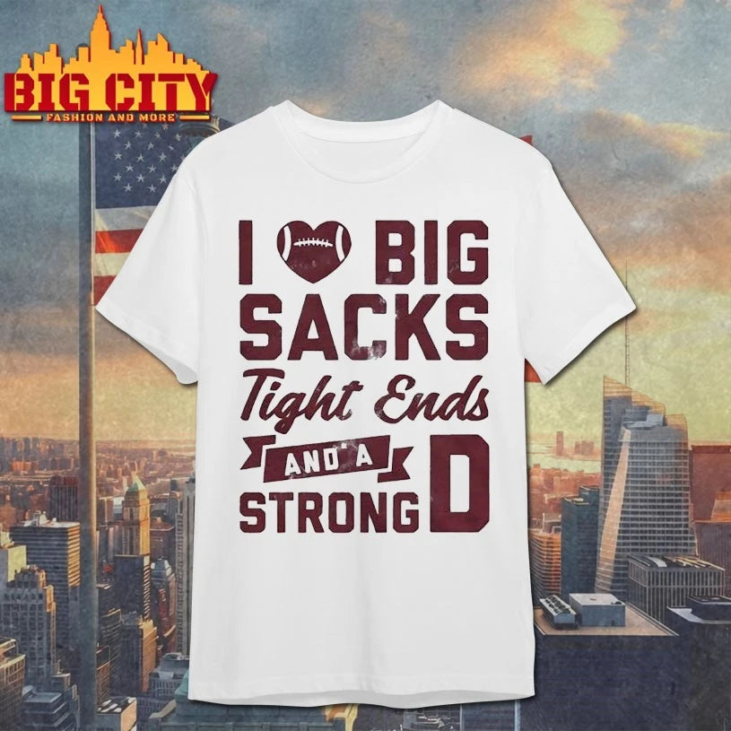 I Love Big Sacks Tight Ends And A Strong shirt