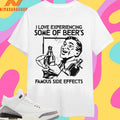 I Love Experiencing Some Of Beer’s Famous Side Effects Shirts