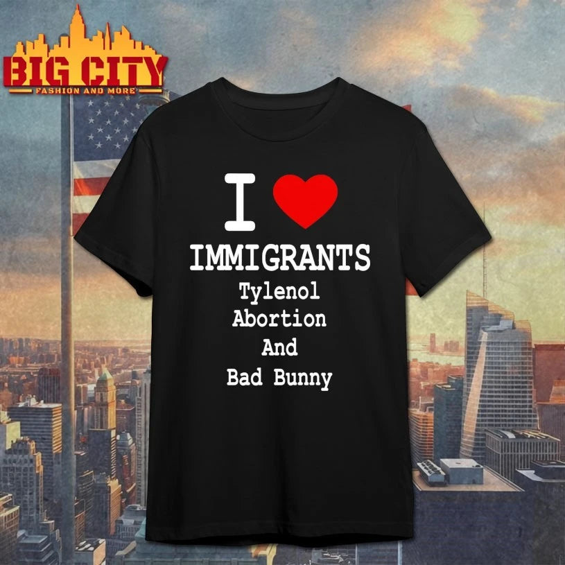 I Love Immigrants Tylenol Abortion And Bad Bunny shirt