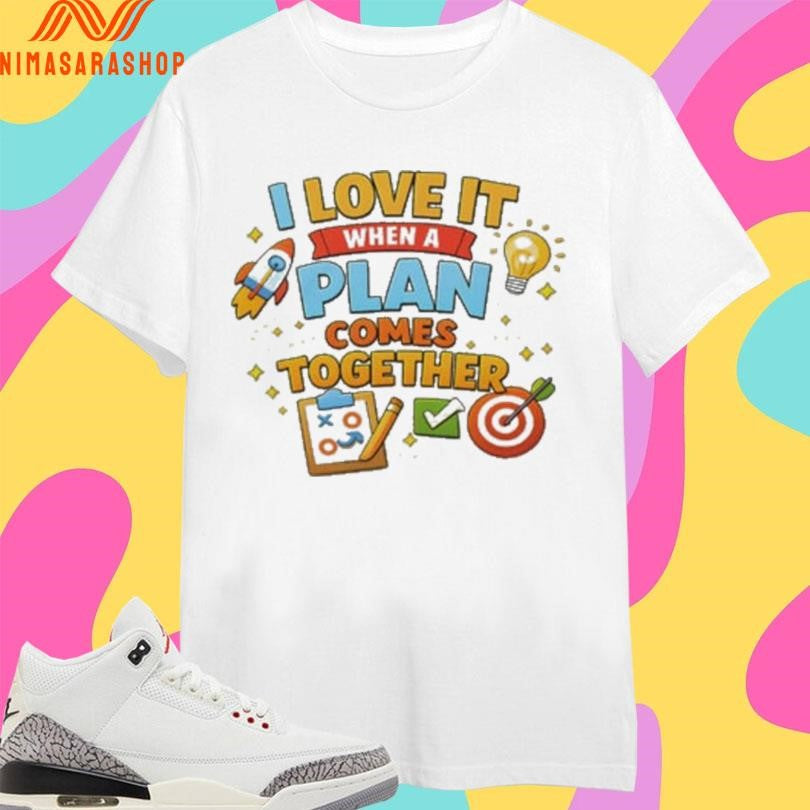 I Love It When A Plan Comes Together Shirts