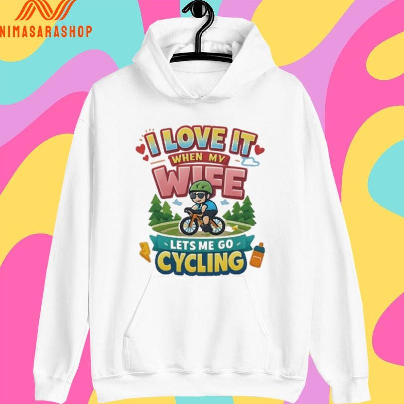 I Love It When My Wife Lets Me Go Cycling Shirts