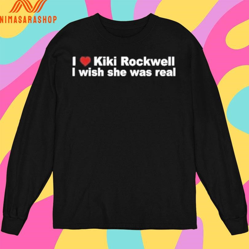 I Love Kiki Rockwell I Wish She Was Real Shirts