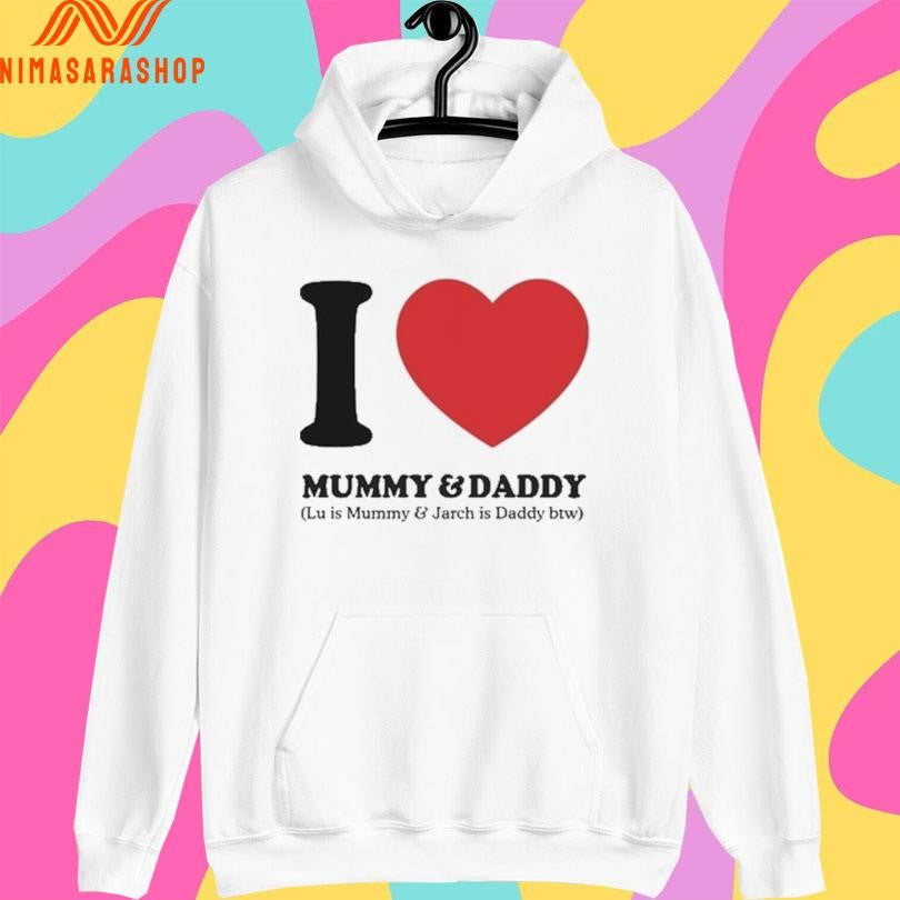 I Love Mummy And Daddy Lu Is Mummy And Jarch Is Daddy Btw Shirts