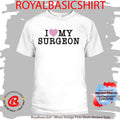 I Love My Surgeon Shirt