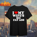 I Love My Wife’s Big Fat Ass Shirt