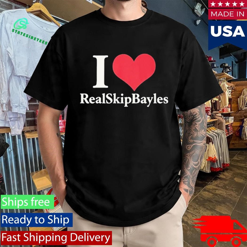 I Love Real Skip Bayles Shirt