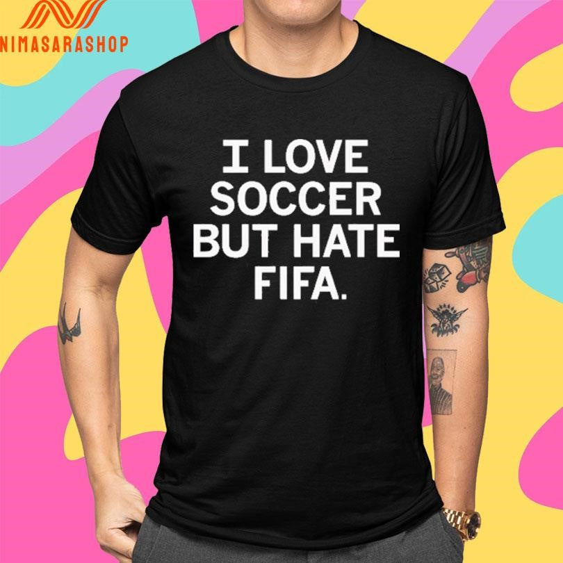 I Love Soccer But Hate Fifa Shirts