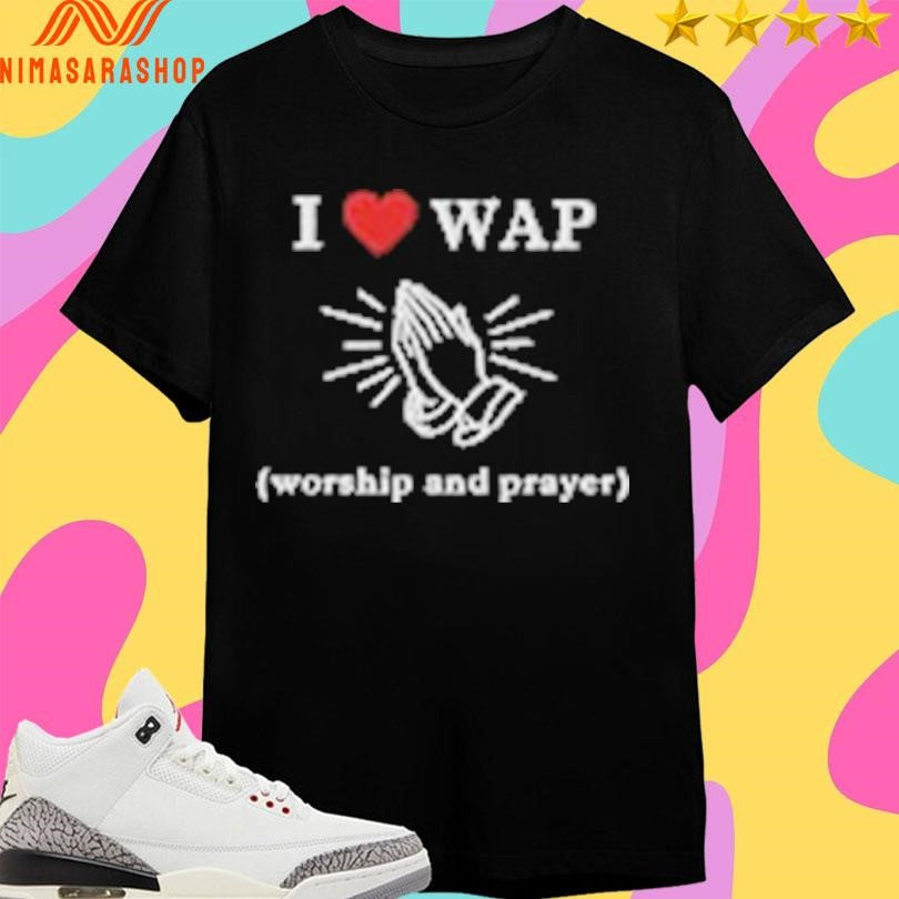 I Love Wap Worship And Prayer Shirts