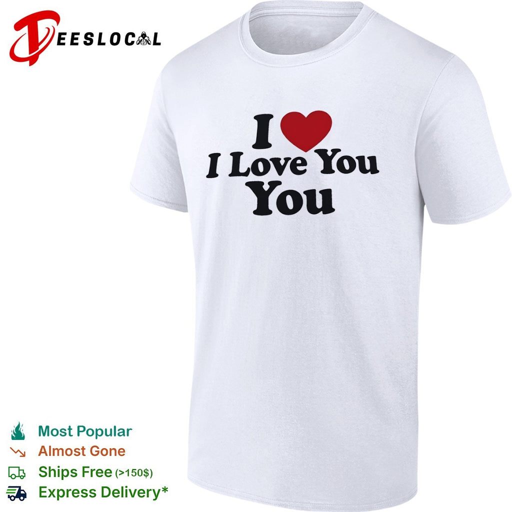 I Love You You shirt