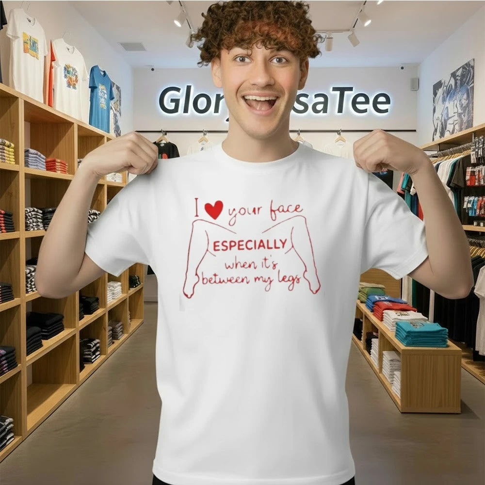 I Love Your Face Especially When It’s Between My Legs Shirt