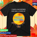 I Made A Bad Decision And Had A Couple Of High Noons Shirt
