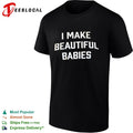 I Make Beautiful Babies shirt