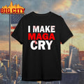 I Make Maga Cry Shirts