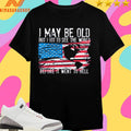 I May Be Old But I Got To Sê The World Before I Went To Hell Flag America Shirts