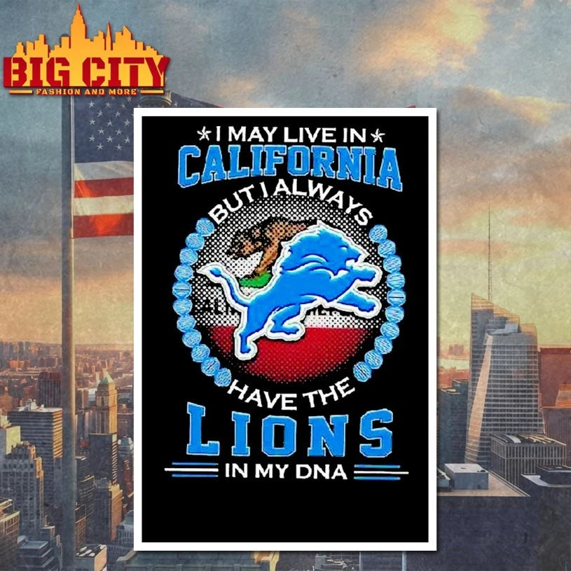 I May Live In California But I Alway Have The Detroit Lions In My Dna 2025 Shirt
