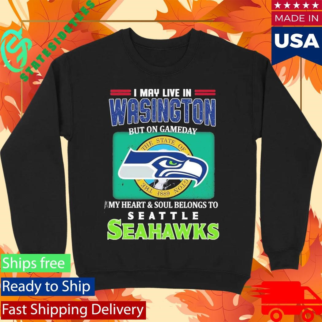 I May Live In Washington But On Gameday My Heart Soul Belongs To Seahawks Shirt