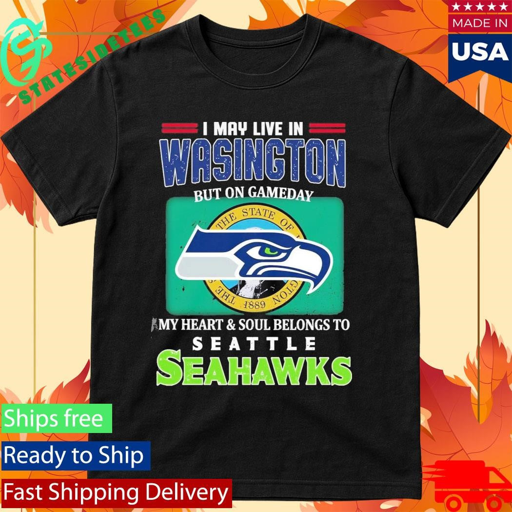 I May Live In Washington But On Gameday My Heart Soul Belongs To Seahawks Shirt