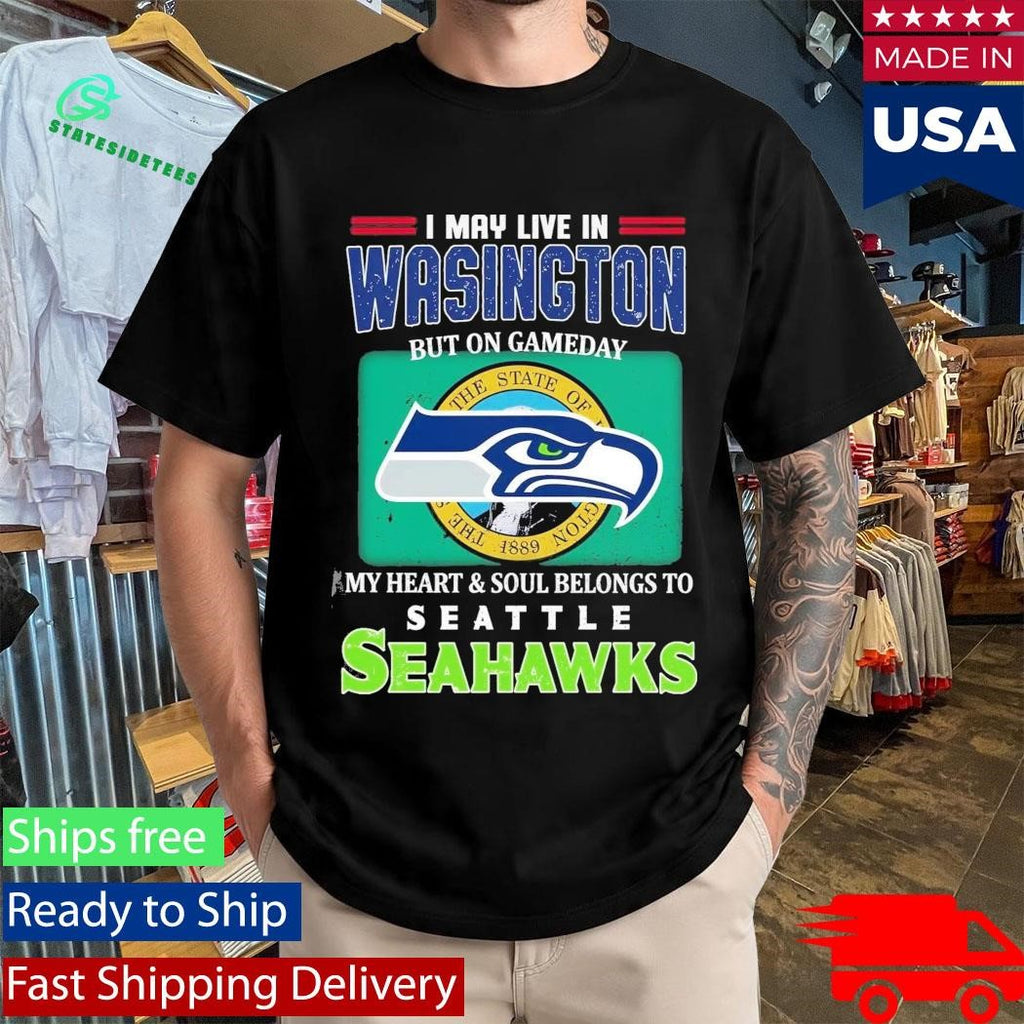 I May Live In Washington But On Gameday My Heart Soul Belongs To Seahawks Shirt